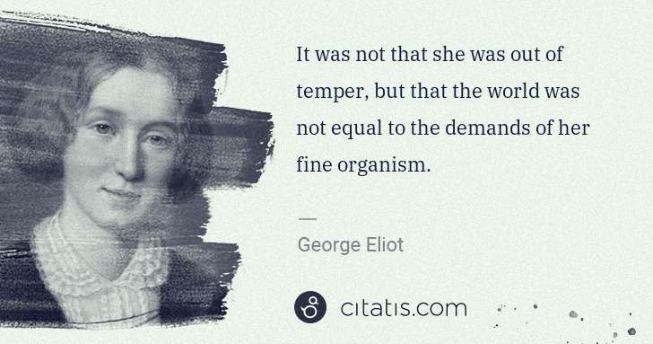 George Eliot: It was not that she was out of temper, but that the world ... | Citatis