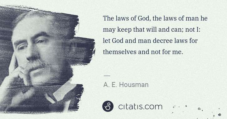 A. E. Housman: The laws of God, the laws of man he may keep that will and ... | Citatis