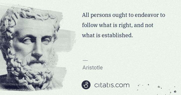 Aristotle: All persons ought to endeavor to follow what is right, and ... | Citatis