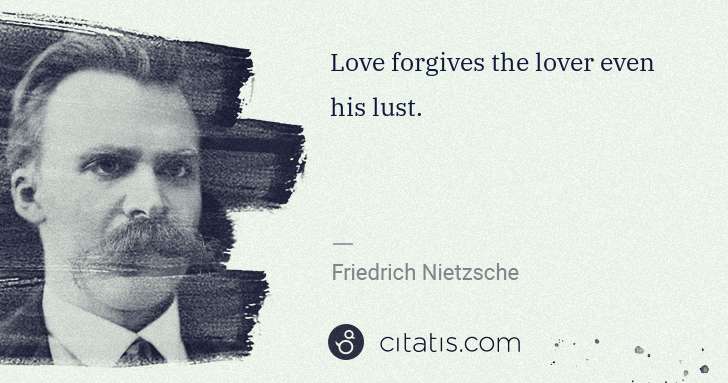 Friedrich Nietzsche: Love forgives the lover even his lust. | Citatis