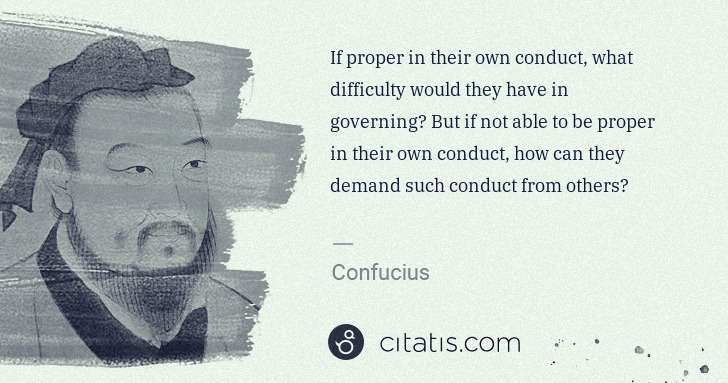 Confucius: If proper in their own conduct, what difficulty would they ... | Citatis