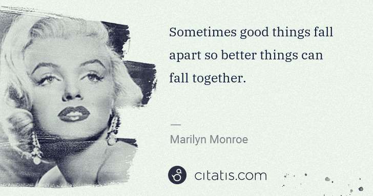 Marilyn Monroe: Sometimes good things fall apart so better things can fall ... | Citatis