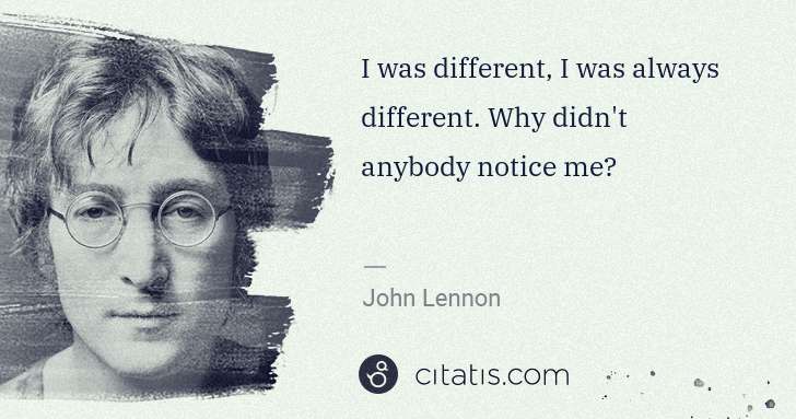 John Lennon: I was different, I was always different. Why didn't ... | Citatis