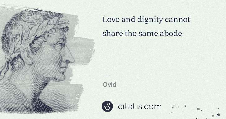Ovid: Love and dignity cannot share the same abode. | Citatis