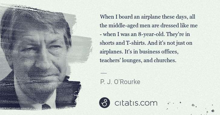 P. J. O'Rourke: When I board an airplane these days, all the middle-aged ... | Citatis