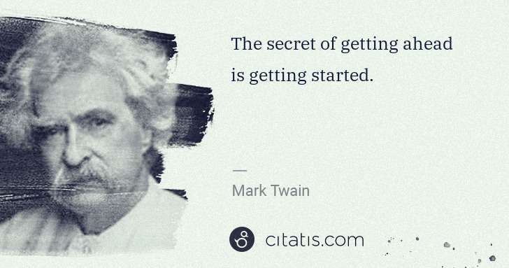 Mark Twain: The secret of getting ahead is getting started. | Citatis