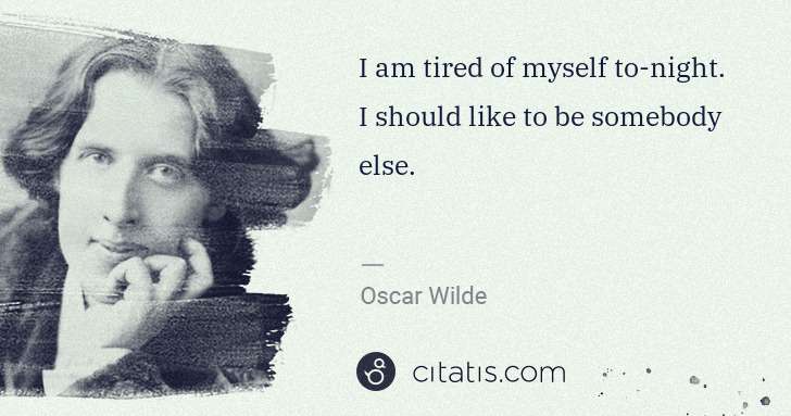 Oscar Wilde: I am tired of myself to-night. I should like to be ... | Citatis