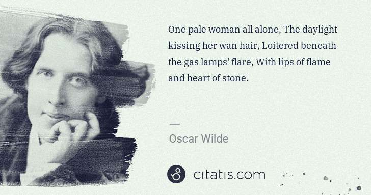 Oscar Wilde: One pale woman all alone, The daylight kissing her wan ... | Citatis