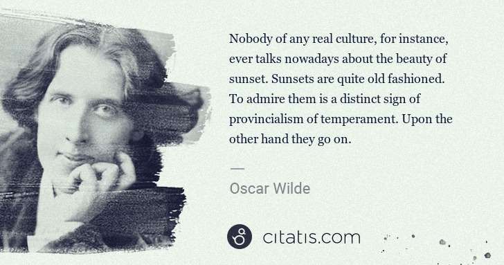 Oscar Wilde: Nobody of any real culture, for instance, ever talks ... | Citatis