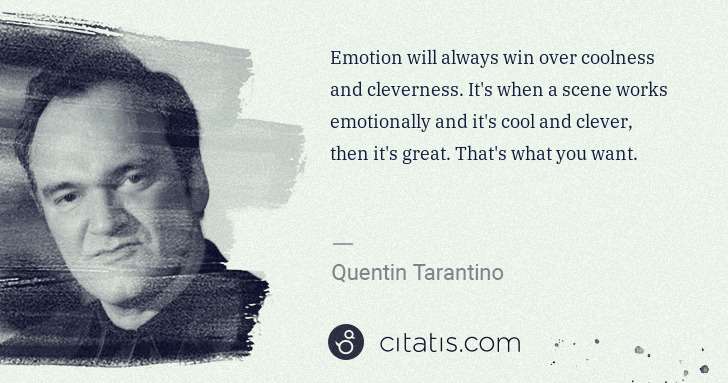 Quentin Tarantino: Emotion will always win over coolness and cleverness. It's ... | Citatis