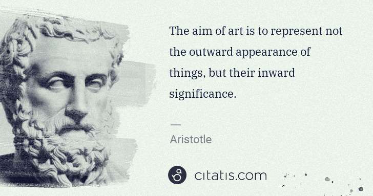 Aristotle: The aim of art is to represent not the outward appearance ... | Citatis