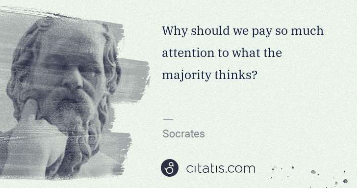 Socrates: Why should we pay so much attention to what the majority ... | Citatis