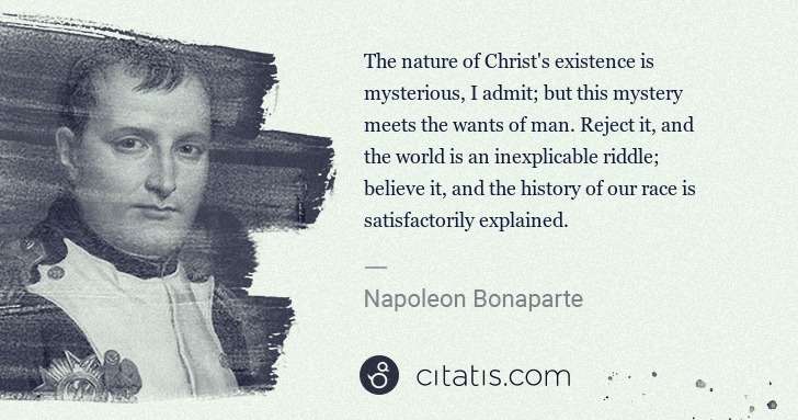 Napoleon Bonaparte: The nature of Christ's existence is mysterious, I admit; ... | Citatis