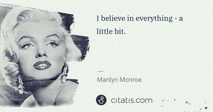 Marilyn Monroe: I believe in everything - a little bit. | Citatis