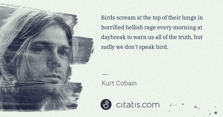 Kurt Cobain: Birds scream at the top of their lungs in horrified ... | Citatis
