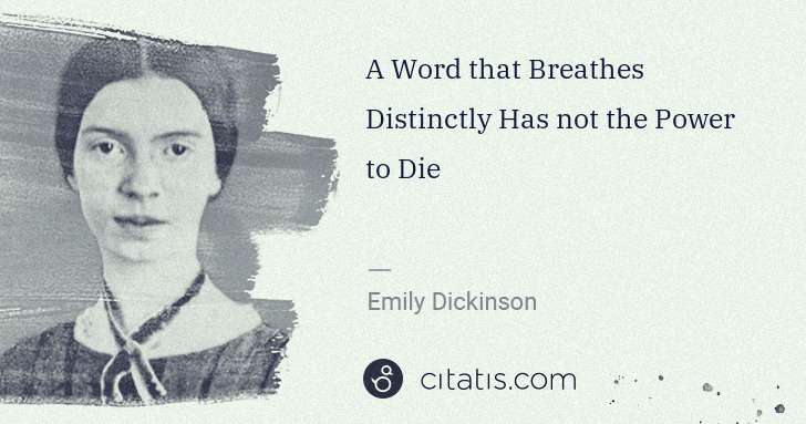 Emily Dickinson: A Word that Breathes Distinctly Has not the Power to Die | Citatis