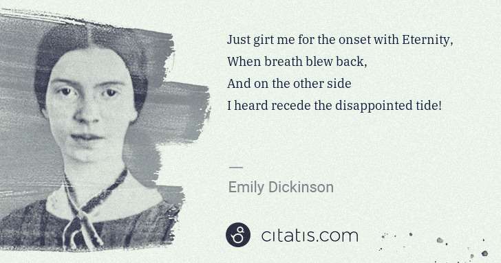 Emily Dickinson: Just girt me for the onset with Eternity,
When breath ... | Citatis
