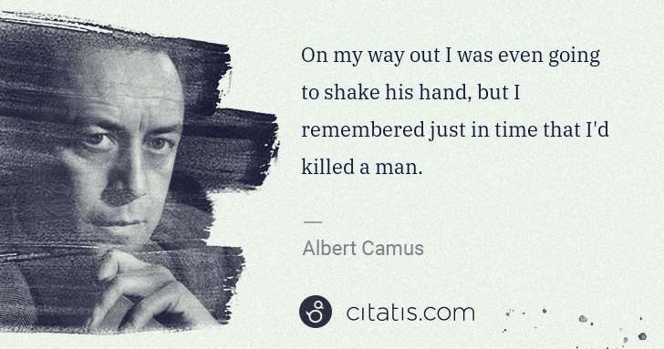 Albert Camus: On my way out I was even going to shake his hand, but I ... | Citatis