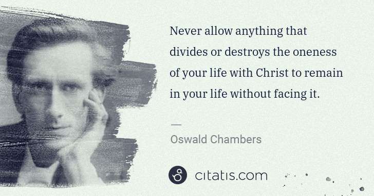 Oswald Chambers: Never allow anything that divides or destroys the oneness ... | Citatis