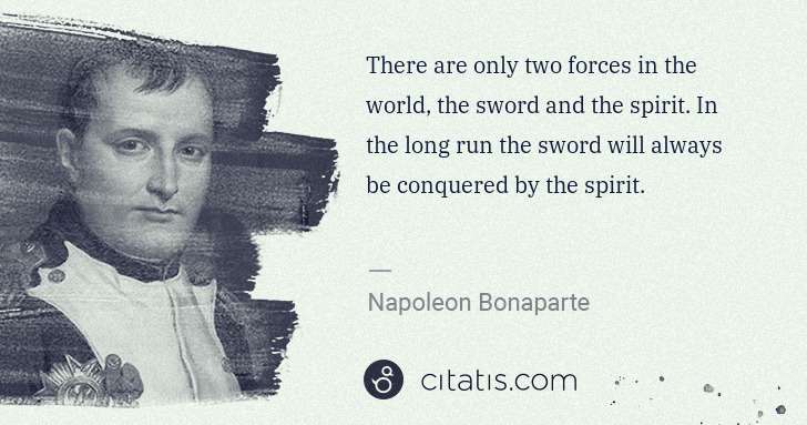 Napoleon Bonaparte: There are only two forces in the world, the sword and the ... | Citatis