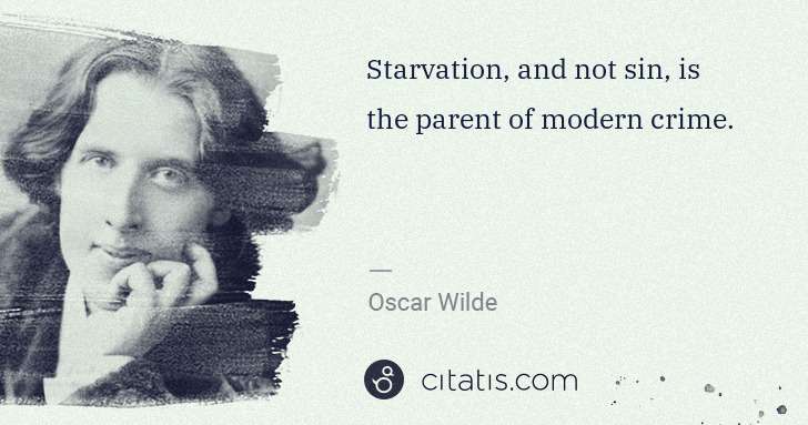 Oscar Wilde: Starvation, and not sin, is the parent of modern crime. | Citatis