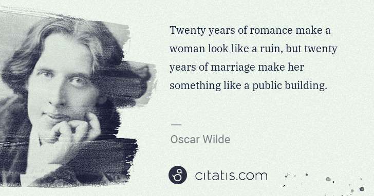 Oscar Wilde: Twenty years of romance make a woman look like a ruin, but ... | Citatis