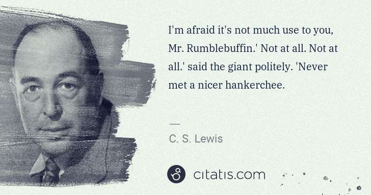 C. S. Lewis: I'm afraid it's not much use to you, Mr. Rumblebuffin.' ... | Citatis