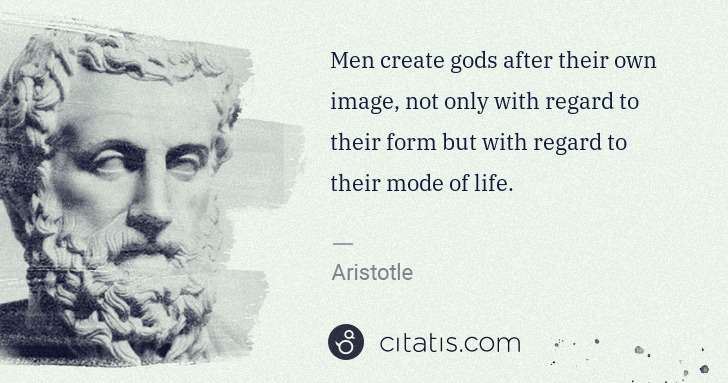 Aristotle: Men create gods after their own image, not only with ... | Citatis
