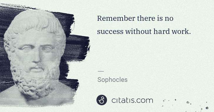 Sophocles: Remember there is no success without hard work. | Citatis