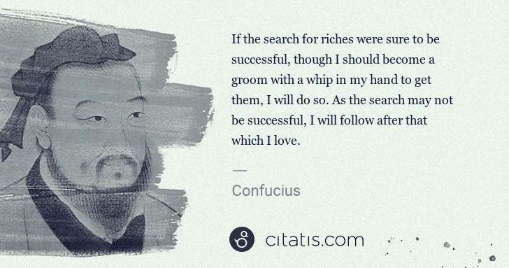 Confucius: If the search for riches were sure to be successful, ... | Citatis
