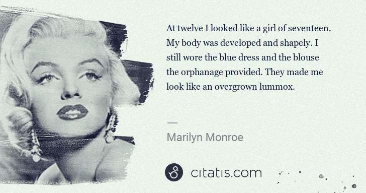 Marilyn Monroe: At twelve I looked like a girl of seventeen. My body was ... | Citatis