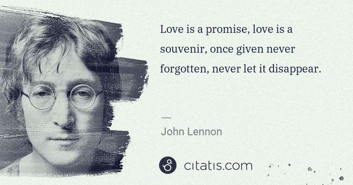 John Lennon: Love is a promise, love is a souvenir, once given never ... | Citatis