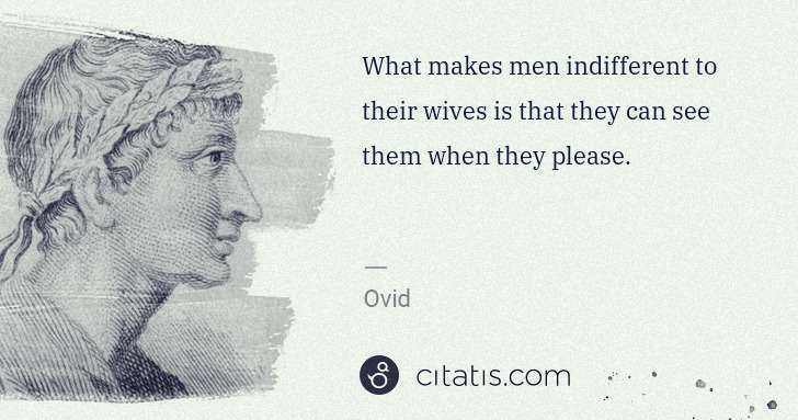 Ovid: What makes men indifferent to their wives is that they can ... | Citatis