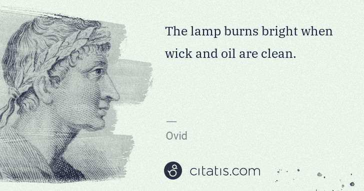 Ovid: The lamp burns bright when wick and oil are clean. | Citatis