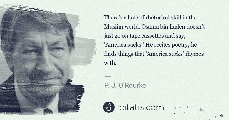 P. J. O'Rourke: There's a love of rhetorical skill in the Muslim world. ... | Citatis