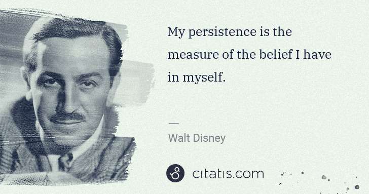 Walt Disney: My persistence is the measure of the belief I have in ... | Citatis