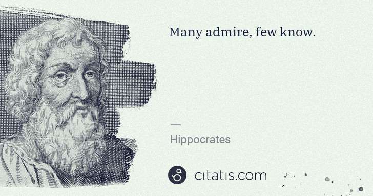 Hippocrates: Many admire, few know. | Citatis
