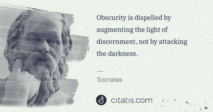 Socrates: Obscurity is dispelled by augmenting the light of ... | Citatis