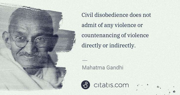 Mahatma Gandhi: Civil disobedience does not admit of any violence or ... | Citatis