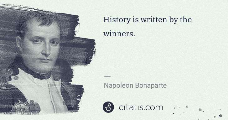 Napoleon Bonaparte: History is written by the winners. | Citatis