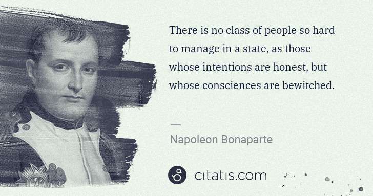 Napoleon Bonaparte: There is no class of people so hard to manage in a state, ... | Citatis