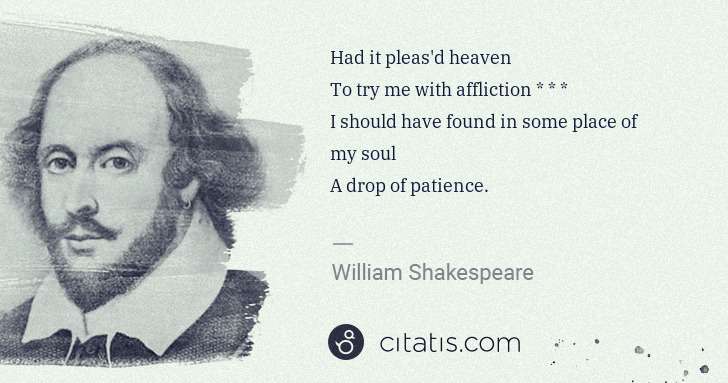 William Shakespeare: Had it pleas'd heaven
To try me with affliction * * *
I ... | Citatis