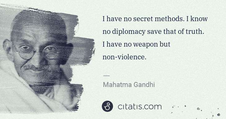 Mahatma Gandhi: I have no secret methods. I know no diplomacy save that of ... | Citatis