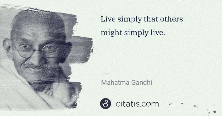 Mahatma Gandhi: Live simply that others might simply live. | Citatis