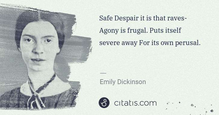 Emily Dickinson: Safe Despair it is that raves- Agony is frugal. Puts ... | Citatis