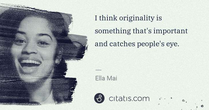 Ella Mai: I think originality is something that's important and ... | Citatis
