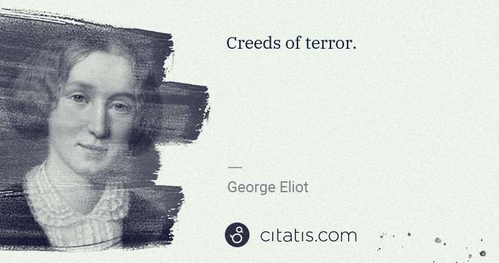 George Eliot: Creeds of terror. | Citatis