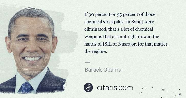 Barack Obama: If 90 percent or 95 percent of those - chemical stockpiles ... | Citatis