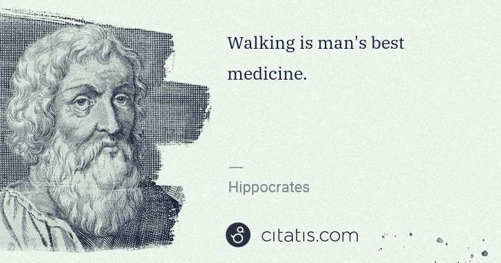 Hippocrates: Walking is man's best medicine. | Citatis