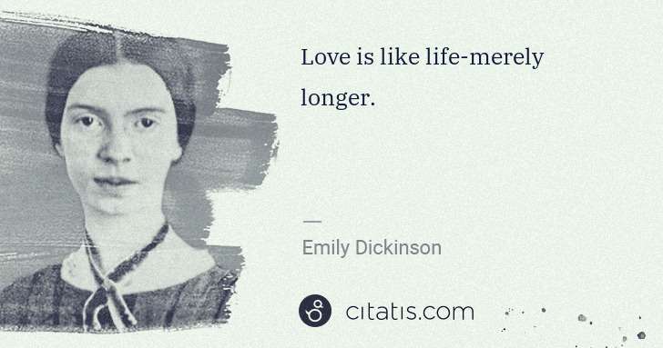 Emily Dickinson: Love is like life-merely longer. | Citatis